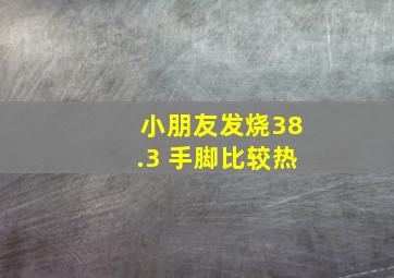 小朋友发烧38.3 手脚比较热